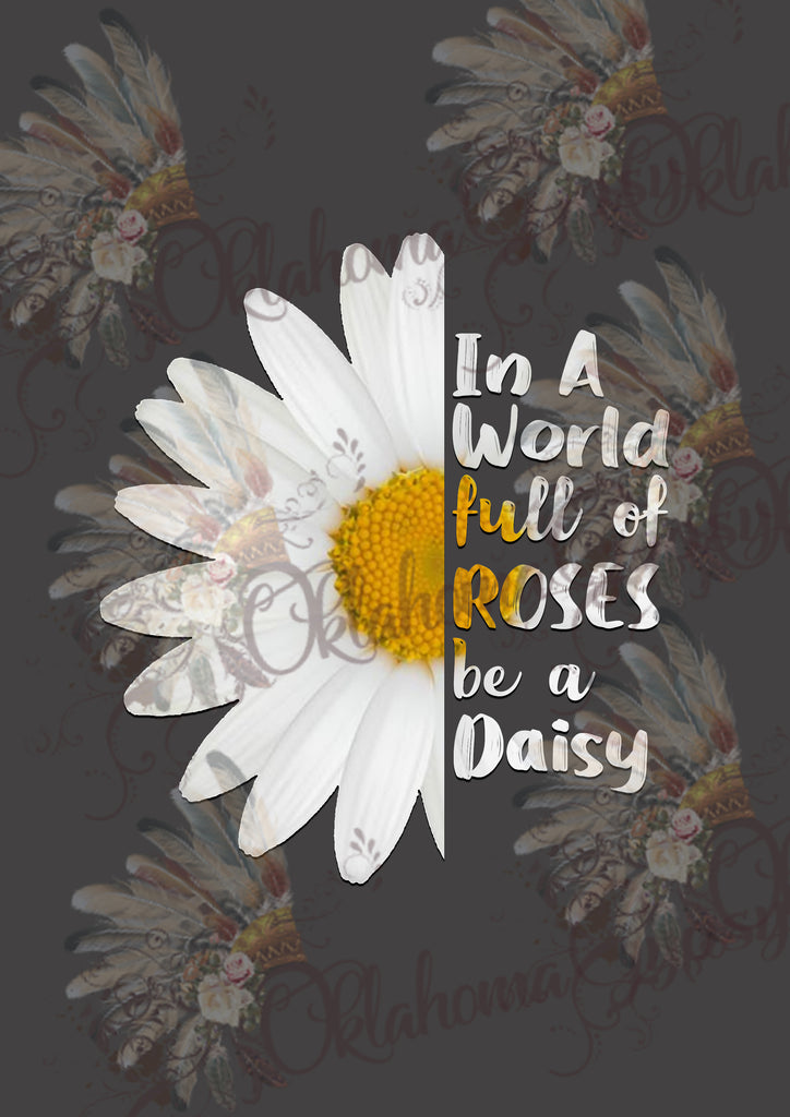 In A World Full Of Roses Be A Daisy Digital File