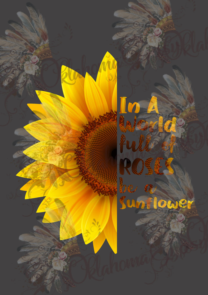 In A World Full Of Roses Be A Sunflower Digital File