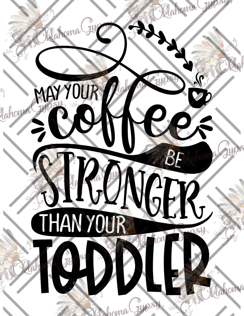May Your Coffee Be Stronger Than Your Toddler Digital File