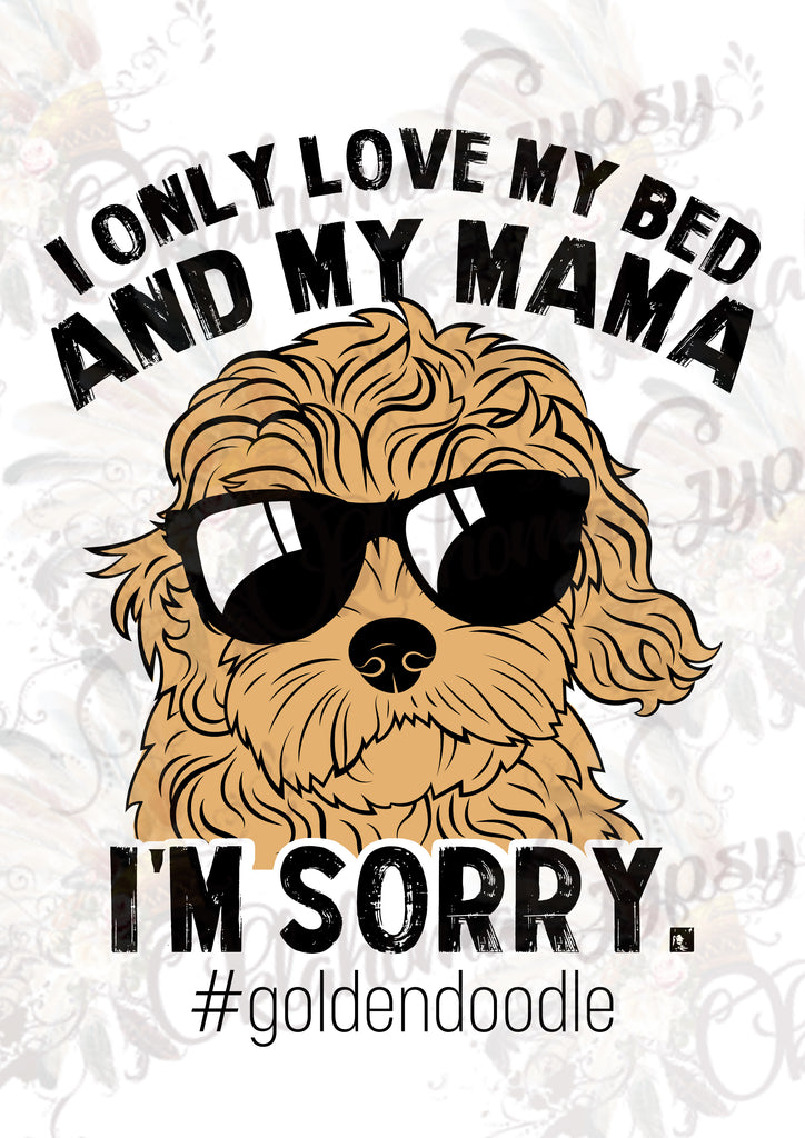 Goldendoodle I Only Love My Bed And My Mama, I'm Sorry. Digital File
