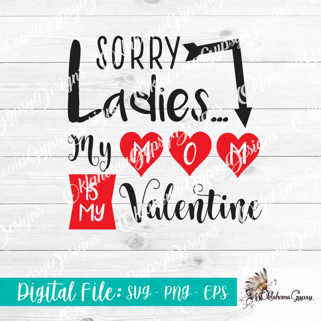 Sorry Ladies, My Mom Is My Valentine Digital File